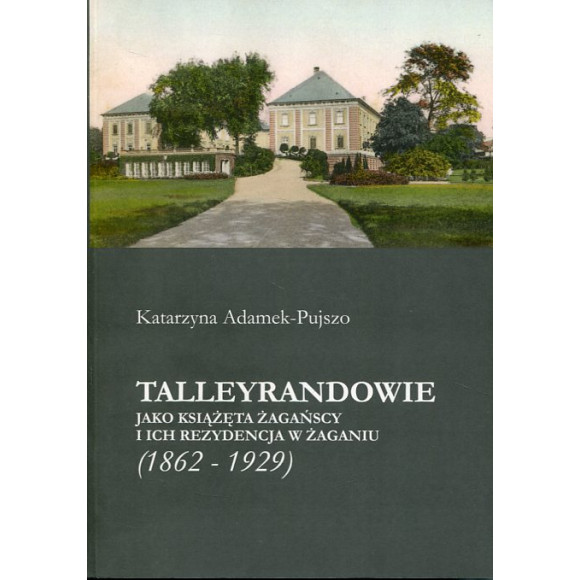 Talleyrandowie jako książęta żagańscy i ich rezydencja w Żaganiu (1862-1929)