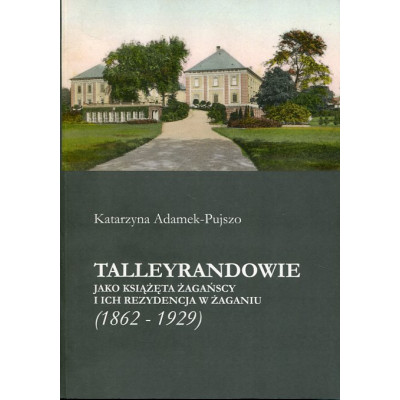 Talleyrandowie jako książęta żagańscy i ich rezydencja w Żaganiu (1862-1929)