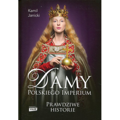 Damy polskiego imperium Prawdziwe historie