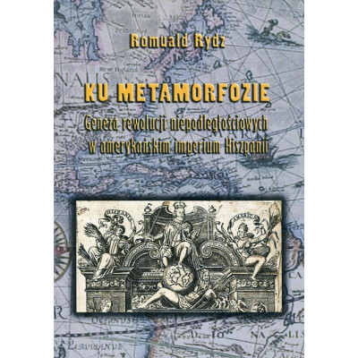 Ku metamorfozie. Geneza rewolucji niepodległościowych w amerykańskim imperium Hiszpanii.