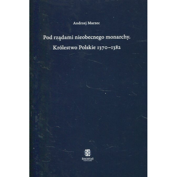 Pod rządami nieobecnego monarchy. Królestwo Polskie 1370–1382