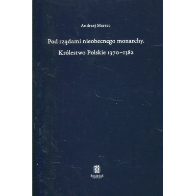 Pod rządami nieobecnego monarchy. Królestwo Polskie 1370–1382