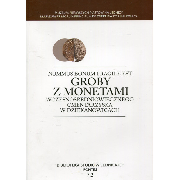 Nummus bonum fragile est. Groby z monetami wczesnośredniowiecznego cmentarzyska w Dziekanowicach t.1-2