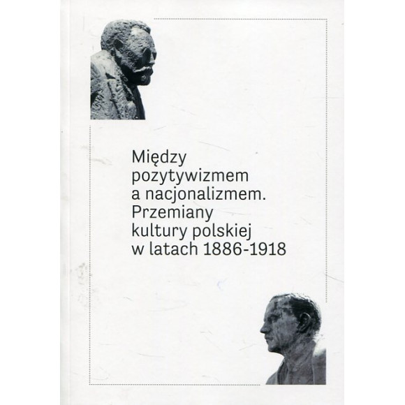 Między pozytywizmem a nacjonalizmem Przemiany kultury polskiej w latach 1886‐1918