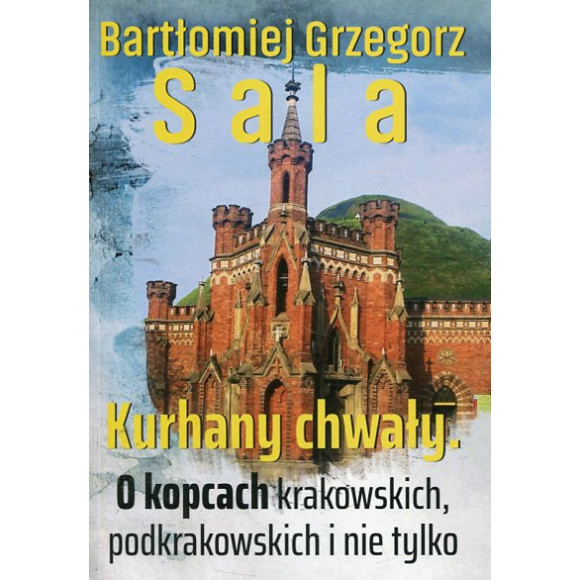 Kurhany chwały. O kopcach krakowskich, podkrakowskich i nie tylko