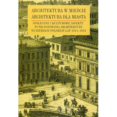 Architektura w mieście, architektura dla miasta Społeczne i kulturowe aspekty funkcjonowania architektury na ziemiach polskich