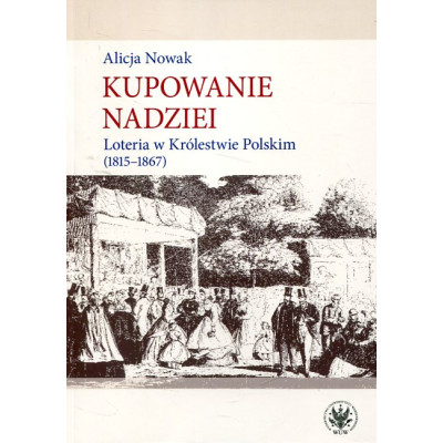Kupowanie nadziei Loteria w Królestwie Polskim (1815-1867)