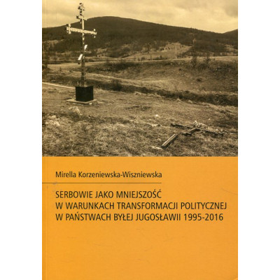 Serbowie jako mniejszość w warunkach transformacji politycznej w państwach byłej Jugosławii 1995-2016