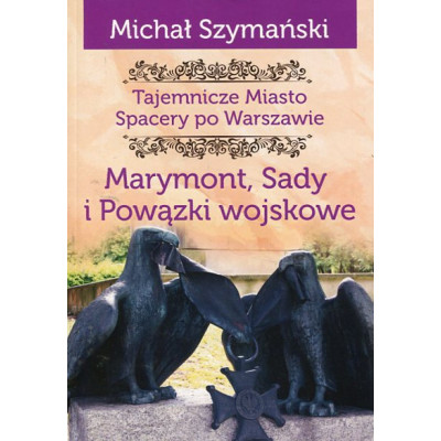 Tajemnicze miasto Spacery po Warszawie Marymont, Sady i Powązki Wojskowe