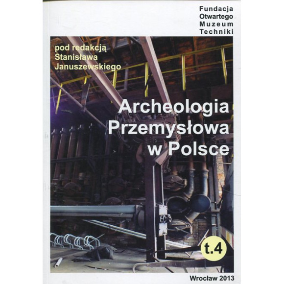Archeologia Przemysłowa w Polsce t.4