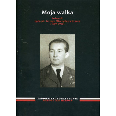 Moja walka Dziennik ppłk. pil. Jerzego Mieczysława Kranca (1909–1960)