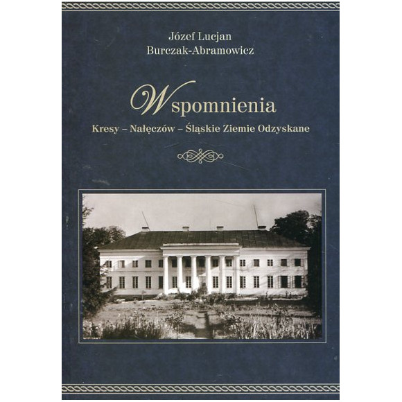 Wspomnienia. Kresy - Nałęczów - Śląskie Ziemie Odzyskane