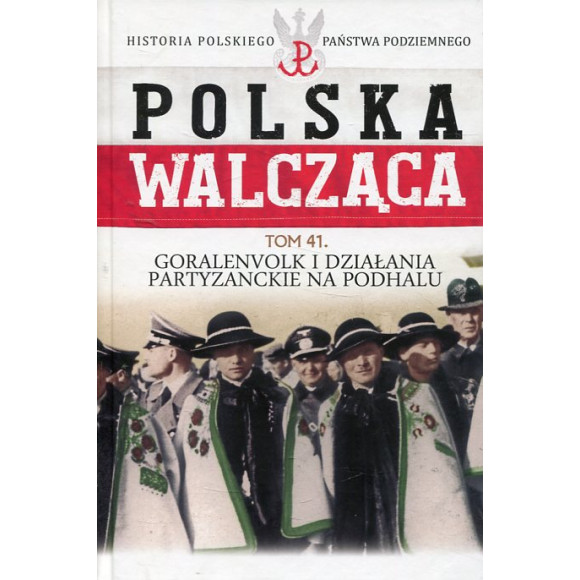 Polska Walcząca Tom 41 Goralenvolk i działania partyzanckie na Podhalu
