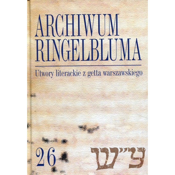 Archiwum Ringelbluma Konspiracyjne Archiwum Getta Warszawy Tom 26