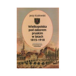 Wielkopolska pod zaborem pruskim w latach 1815-1918