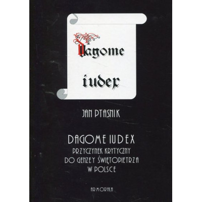 Dagome iudex. Przyczynek krytyczny do genezy świętopietrza w Polsce
