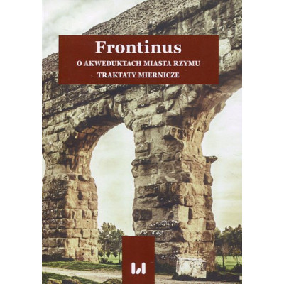 Frontinus O akweduktach miasta Rzymu. Traktaty miernicze