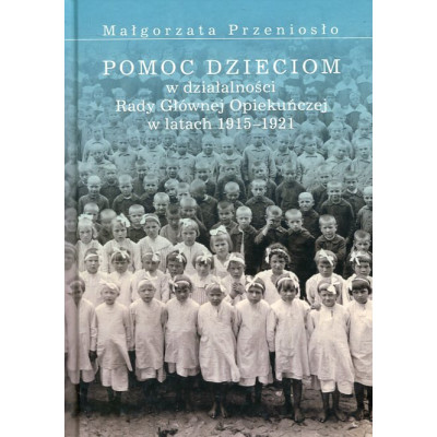 Pomoc dzieciom w działalności Rady Głównej Opiekuńczej w latach 1915 –1921,