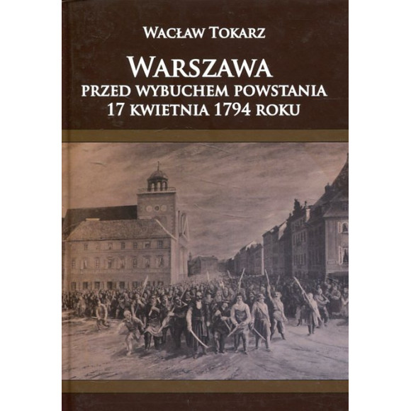 Warszawa przed wybuchem powstania 17 kwietnia 1794 roku
