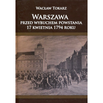 Warszawa przed wybuchem powstania 17 kwietnia 1794 roku
