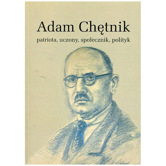 Adam Chętnik. Patriota, uczony, społecznik, polityk