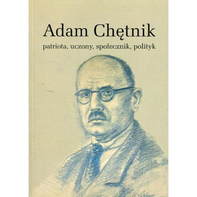 Adam Chętnik. Patriota, uczony, społecznik, polityk