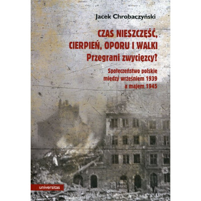 Czas nieszczęść, cierpień, oporu i walki. Przegrani zwycięzcy?