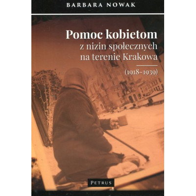 Pomoc kobietom z nizin społecznych na terenie Krakowa (1918-1939)