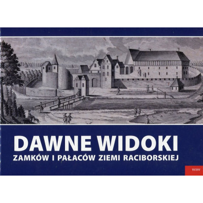 Dawne widoki zamków i pałaców ziemi raciborskiej