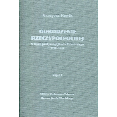 Odrodzenie Rzeczypospolitej w myśli politycznej Józefa Piłsudskiego 1918-1922. Część I