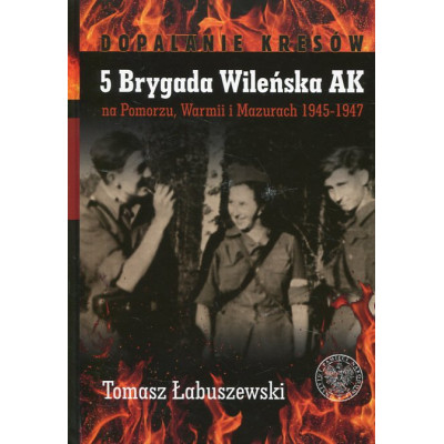 5 Brygada Wileńska AK na Pomorzu, Warmii i Mazurach 1945–1947