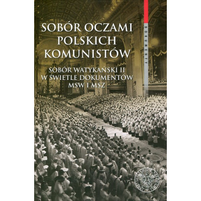 Sobór oczami polskich komunistów. Sobór Watykański II w świetle dokumentów MSW i MSZ