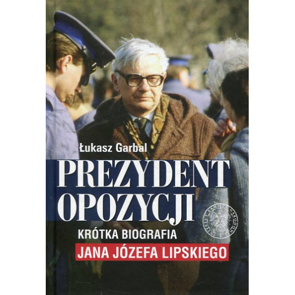 Prezydent opozycji. Krótka biografia Jana Józefa Lipskiego