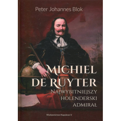 Michiel de Ruyter. Najwybitniejszy holenderski admirał