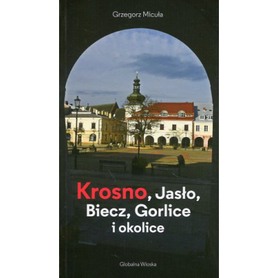 Krosno, Jasło, Biecz, Gorlice i okolice