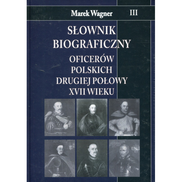 Słownik biograficzny oficerów polskich drugiej połowy XVII wieku. Tom 3
