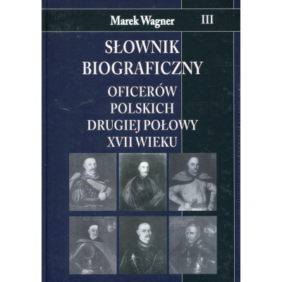 Słownik biograficzny oficerów polskich drugiej połowy XVII wieku. Tom 3