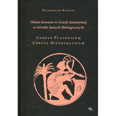 Ofiara krwawa w Grecji starożytnej w świetle danych filologicznych. Corpus Platonicum. Corpus Hippocraticum