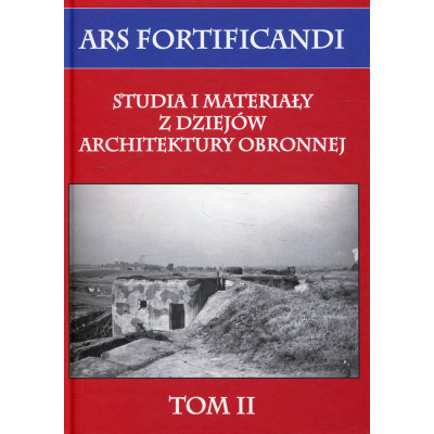 Ars fortificandi. Studia i materiały z dziejów architektury obronnej Tom II