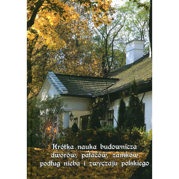 Krótka nauka budownicza dworów, palaców, zamków podłóg nieba i zwyczaju polskiego