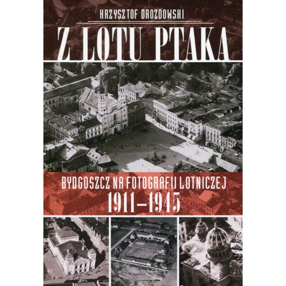 Z lotu ptaka. Bydgoszcz na fotografiach lotniczych 1911-1945