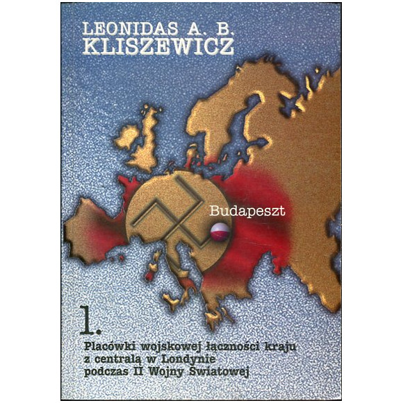 Placówki wojskowej łączności kraju z centralą w Londynie podczas II Wojny Światowej. Tom 1. Baza w Budapeszcie