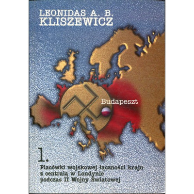 Placówki wojskowej łączności kraju z centralą w Londynie podczas II Wojny Światowej. Tom 1. Baza w Budapeszcie