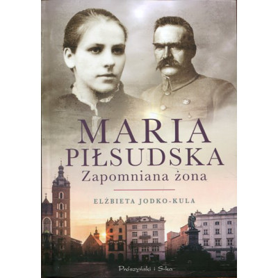 Maria Piłsudska. Zapomniana żona