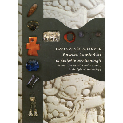 Przeszłość odkryta. Powiat kamieński w świetle archeologii