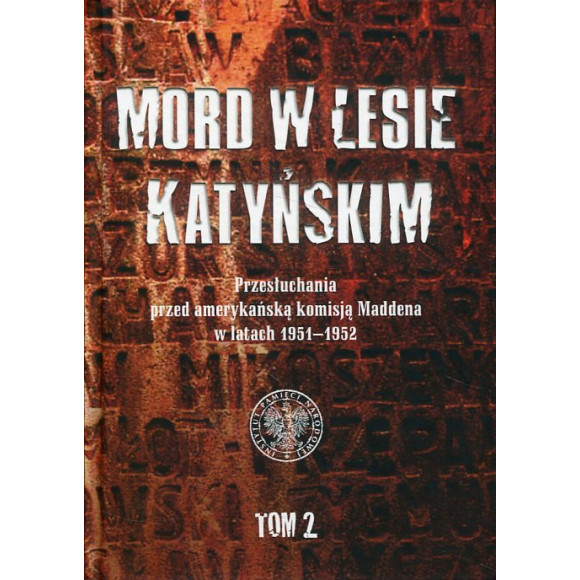 Mord w Lesie Katyńskim. Przesłuchania przed amerykańską komisją Maddena w latach 1951–1952, tom 2