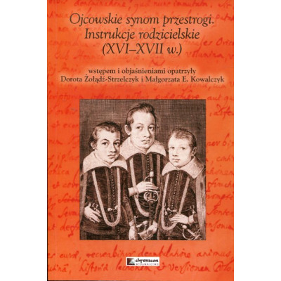 Ojcowskie synom przestrogi. Instrukcje rodzicielskie (XVI-XVII w.)