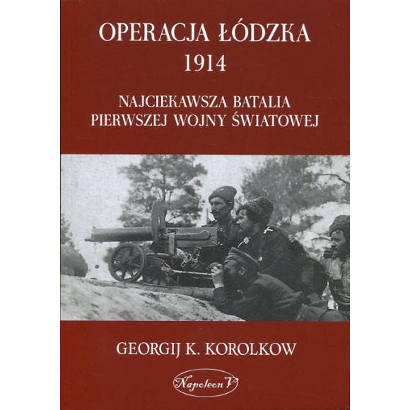 Operacja Łódzka 1914. Najciekawsza batalia I Wojny Światowej