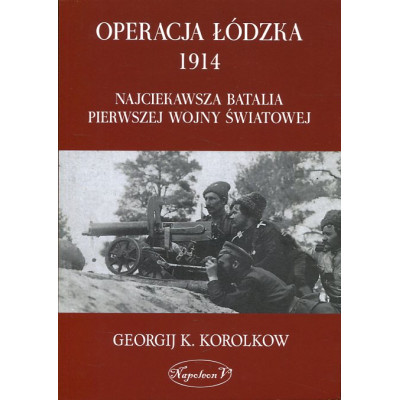 Operacja Łódzka 1914. Najciekawsza batalia I Wojny Światowej