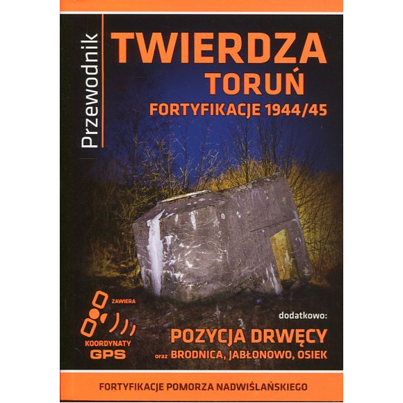 Twierdza Toruń. Fortyfikacje 1944/45 - przewodnik